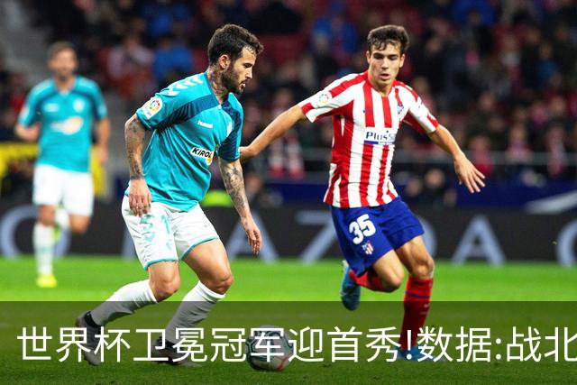 世界杯卫冕冠军迎首秀!数据:战北非之狐望小胜